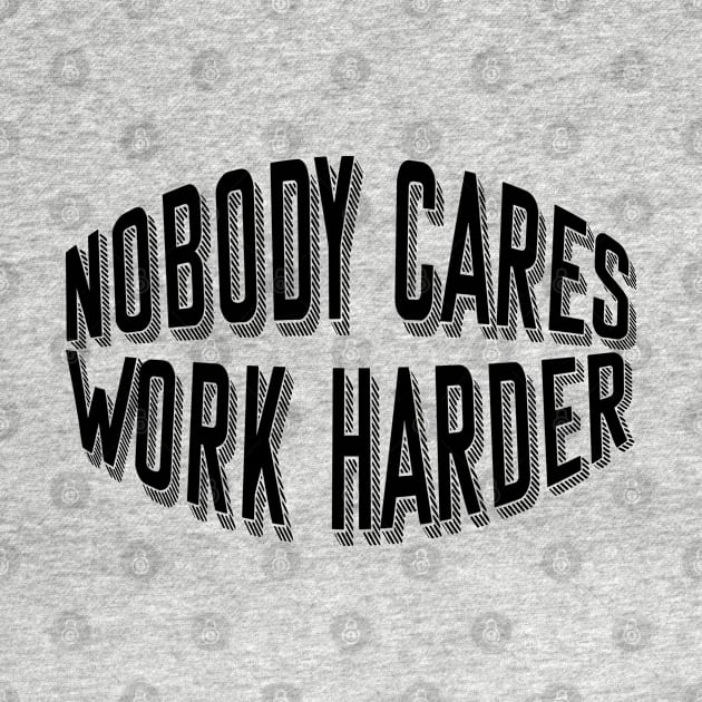 Nobody cares work harder by NAYAZstore